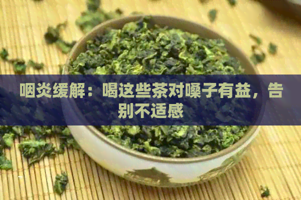 咽炎缓解：喝这些茶对嗓子有益，告别不适感