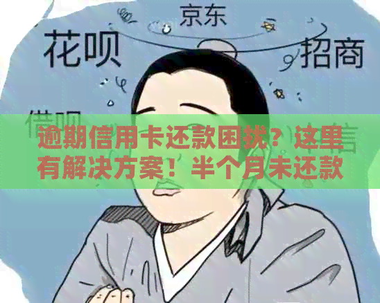 逾期信用卡还款困扰？这里有解决方案！半个月未还款如何应对？