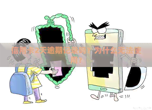 信用卡2天逾期记录吗？为什么无法使用？