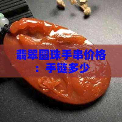 翡翠圆珠手串价格：手链多少