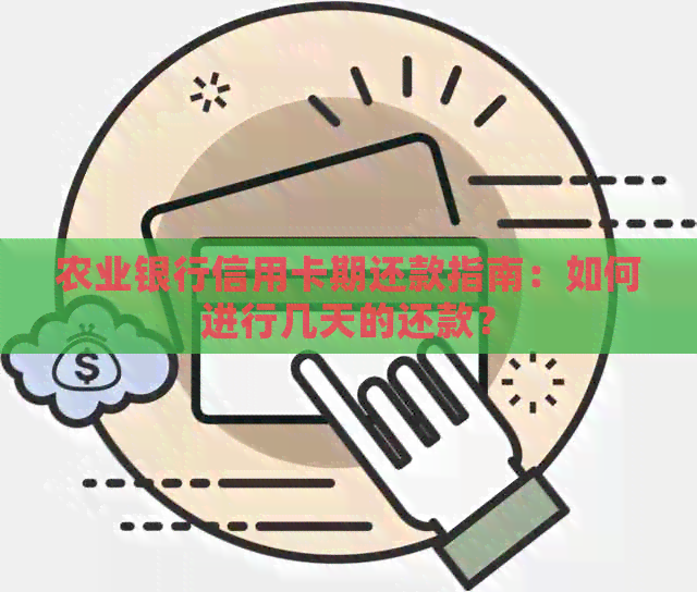 农业银行信用卡期还款指南：如何进行几天的还款？