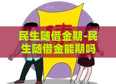 民生随借金期-民生随借金能期吗