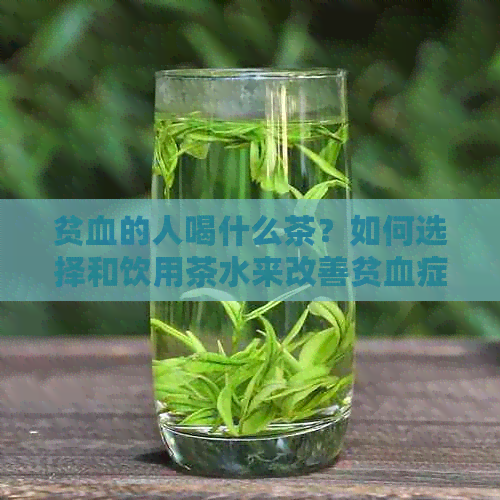 贫血的人喝什么茶？如何选择和饮用茶水来改善贫血症状？