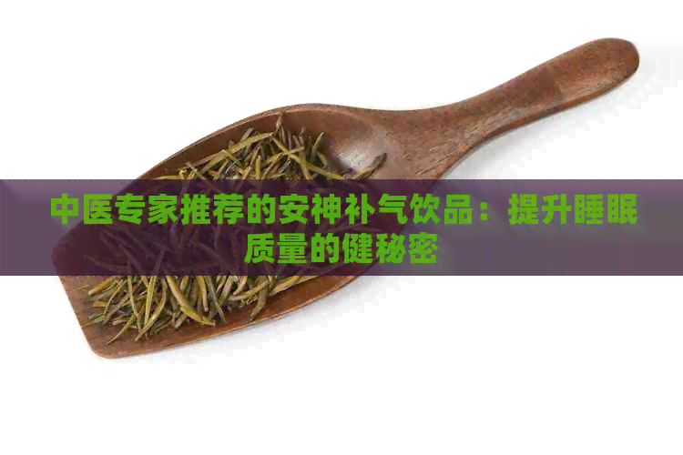 中医专家推荐的安神补气饮品：提升睡眠质量的健秘密