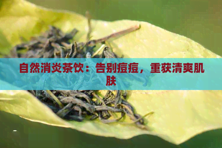 自然消炎茶饮：告别痘痘，重获清爽肌肤