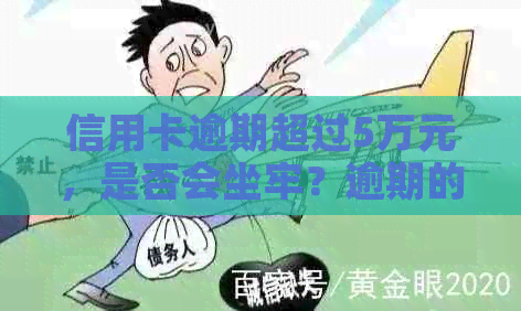 信用卡逾期超过5万元，是否会坐牢？逾期的后果你知道多少？