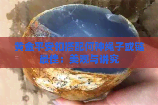 黄金平安扣搭配何种绳子或链更佳：美观与讲究