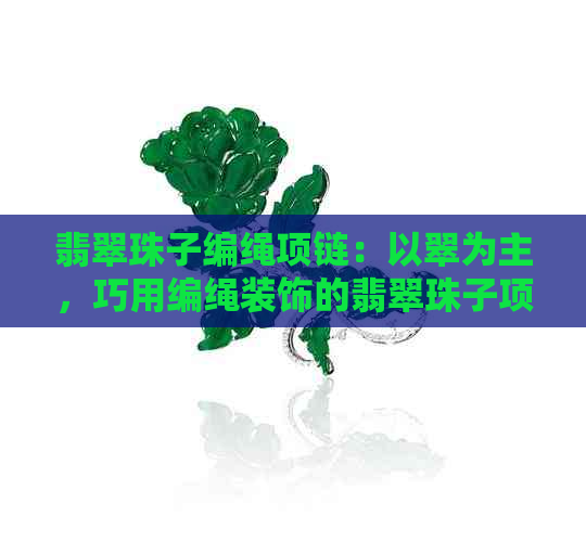 翡翠珠子编绳项链：以翠为主，巧用编绳装饰的翡翠珠子项链。