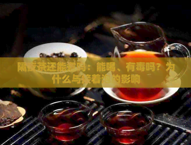 隔夜茶还能煮吗：能喝、有吗？为什么与接着泡的影响