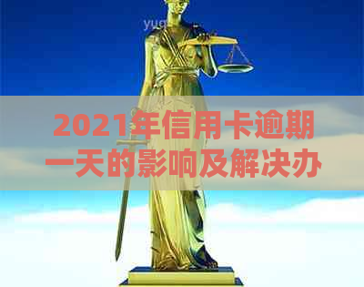 2021年信用卡逾期一天的影响及解决办法：了解详细情况避免信用受损！