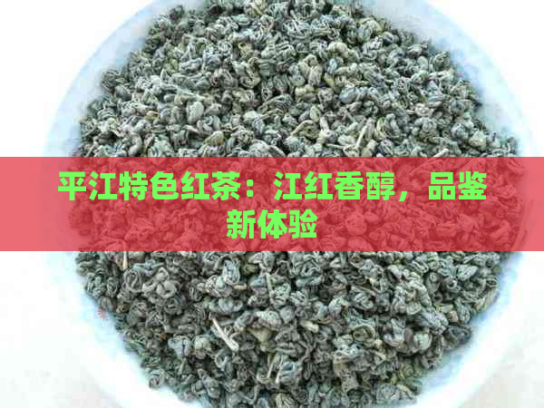 平江特色红茶：江红香醇，品鉴新体验