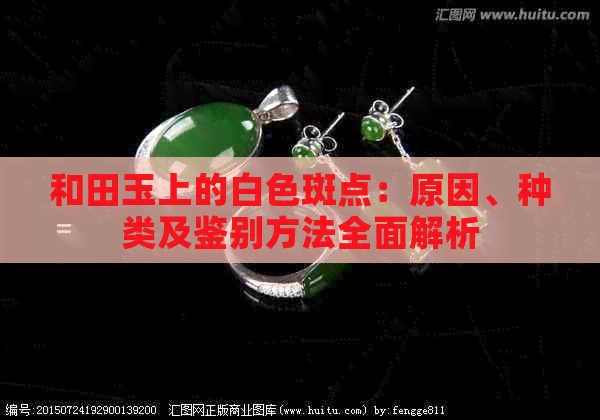 和田玉上的白色斑点：原因、种类及鉴别方法全面解析