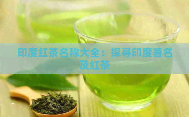 印度红茶名称大全：探寻印度著名及红茶