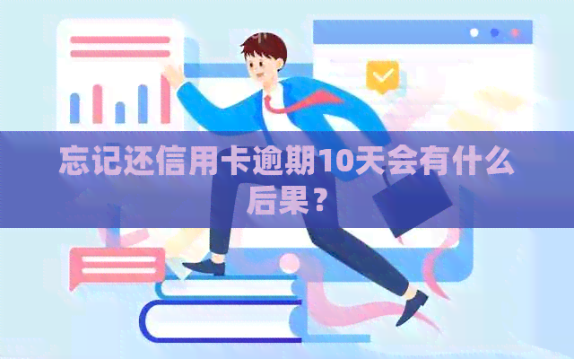 忘记还信用卡逾期10天会有什么后果？