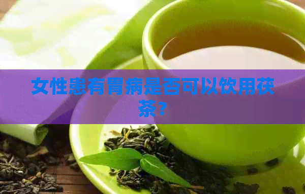 女性患有胃病是否可以饮用茯茶？