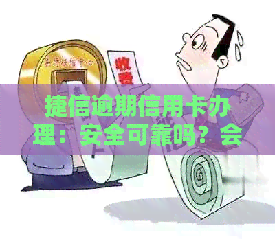 捷信逾期信用卡办理：安全可靠吗？会影响信用吗？