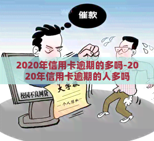 2020年信用卡逾期的多吗-2020年信用卡逾期的人多吗