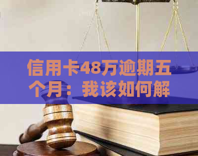 信用卡48万逾期五个月：我该如何解决？逾期后果有哪些？如何规划还款计划？