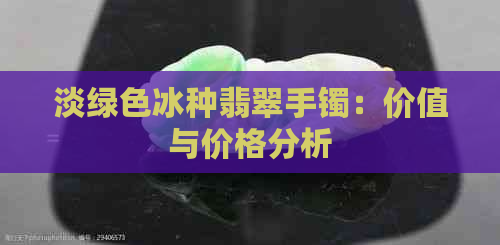 淡绿色冰种翡翠手镯：价值与价格分析