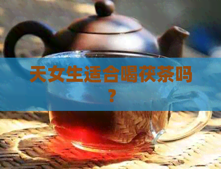 天女生适合喝茯茶吗？