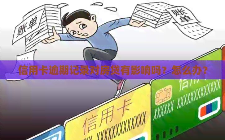 信用卡逾期记录对房贷有影响吗？怎么办？