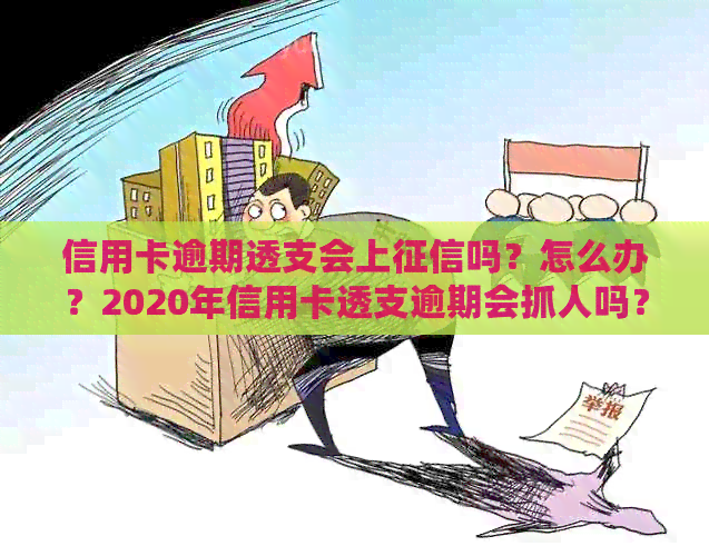 信用卡逾期透支会上吗？怎么办？2020年信用卡透支逾期会抓人吗？