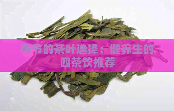 春节的茶叶选择：健养生的四茶饮推荐