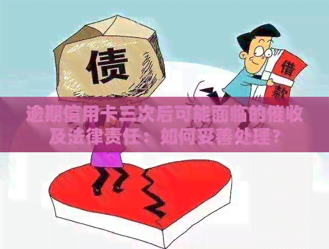 逾期信用卡三次后可能面临的及法律责任：如何妥善处理？