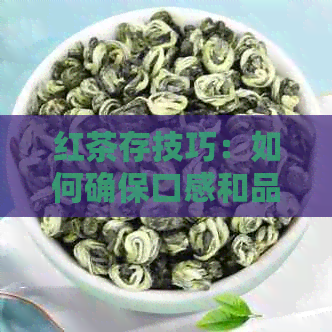 红茶存技巧：如何确保口感和品质的表现？