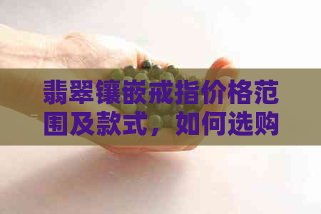 翡翠镶嵌戒指价格范围及款式，如何选购？