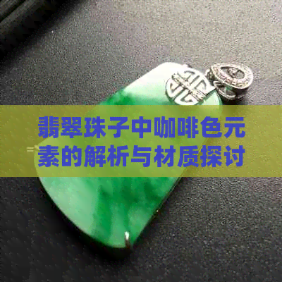 翡翠珠子中咖啡色元素的解析与材质探讨