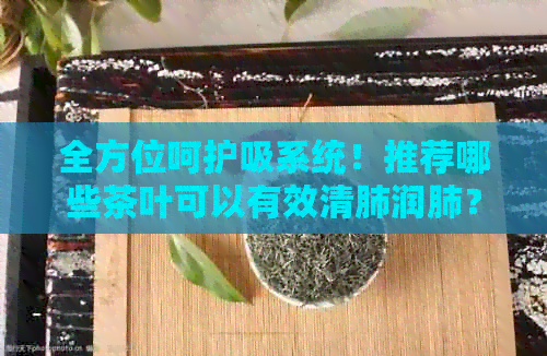 全方位呵护吸系统！推荐哪些茶叶可以有效清肺润肺？