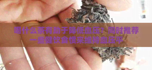 喝什么茶有助于降低血压？同时推荐一些健饮食惯来维持血压平