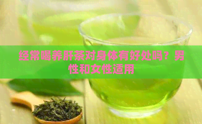 经常喝养肝茶对身体有好处吗？男性和女性适用