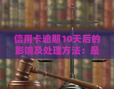 信用卡逾期10天后的影响及处理方法：是否能继续使用信用卡？