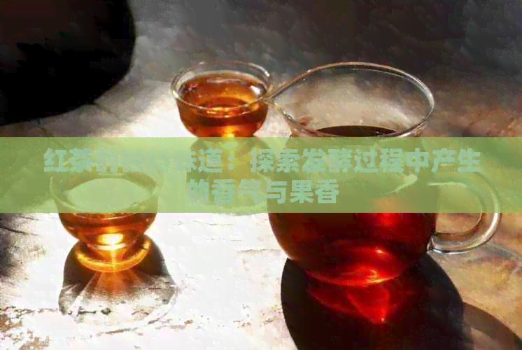 红茶的独特味道：探索发酵过程中产生的香气与果香