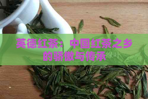 英德红茶：中国红茶之乡的骄傲与传承
