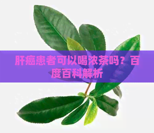 肝癌患者可以喝浓茶吗？百度百科解析