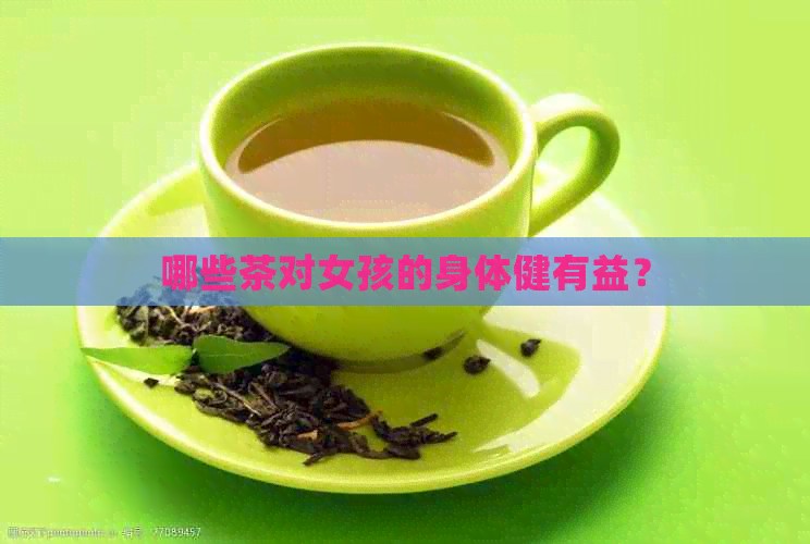 哪些茶对女孩的身体健有益？