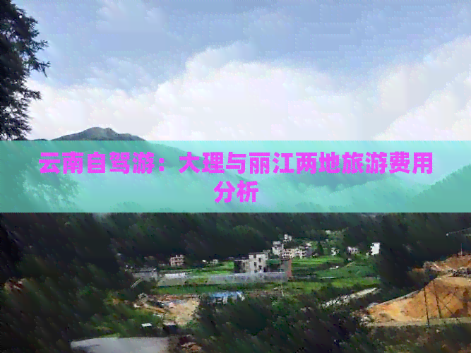 云南自驾游：大理与丽江两地旅游费用分析