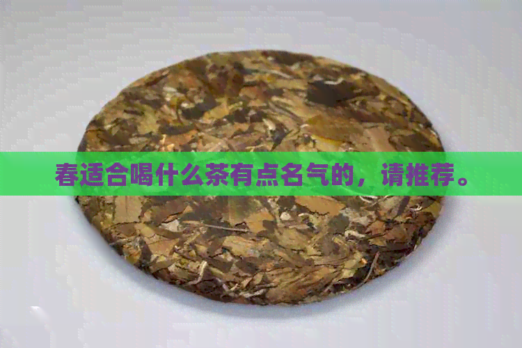 春适合喝什么茶有点名气的，请推荐。