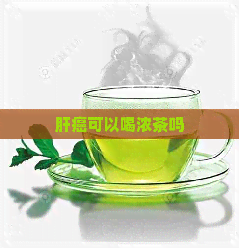 肝癌可以喝浓茶吗