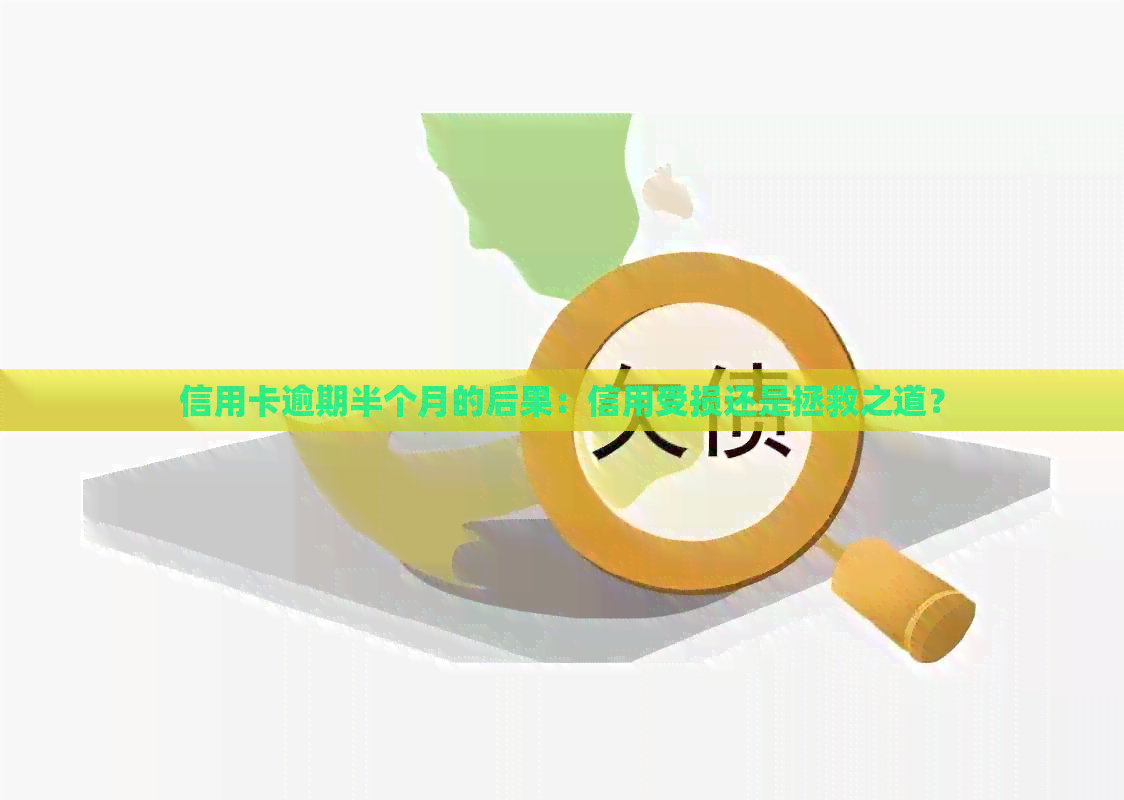 信用卡逾期半个月的后果：信用受损还是拯救之道？