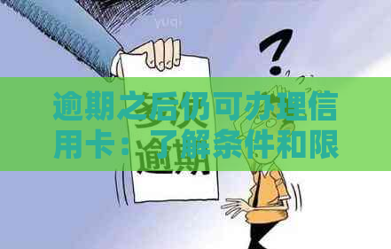 逾期之后仍可办理信用卡：了解条件和限制