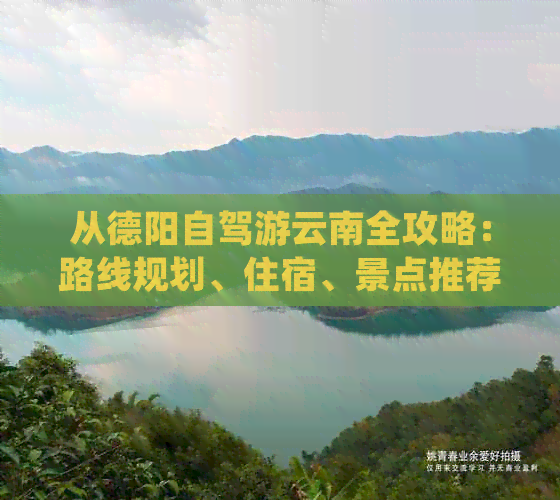 从德阳自驾游云南全攻略：路线规划、住宿、景点推荐一应俱全