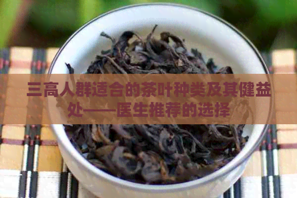 三高人群适合的茶叶种类及其健益处——医生推荐的选择