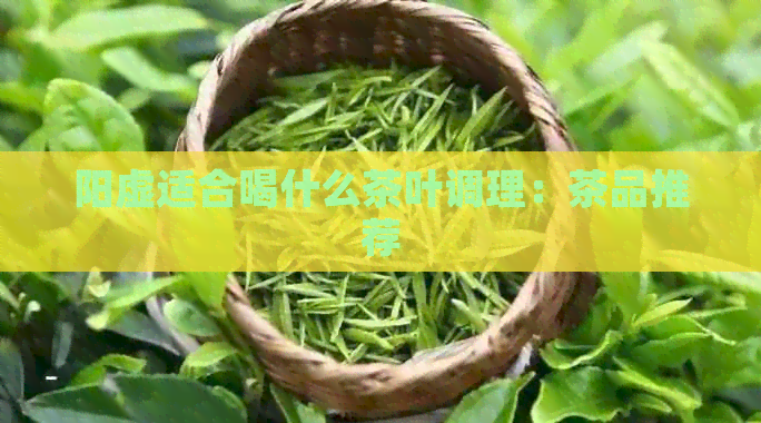 阳虚适合喝什么茶叶调理：茶品推荐