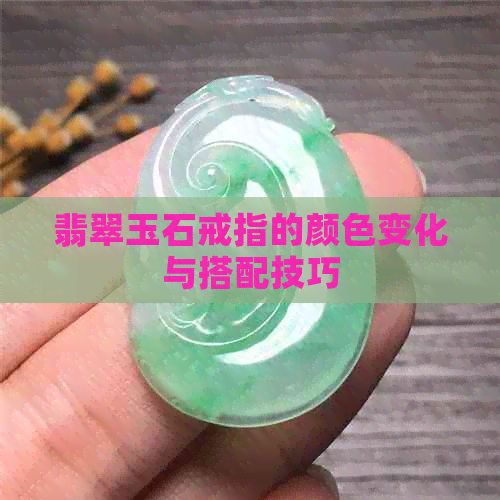 翡翠玉石戒指的颜色变化与搭配技巧