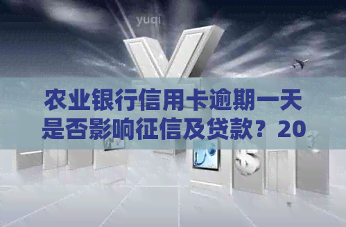 农业银行信用卡逾期一天是否影响及贷款？2021年新法规解析