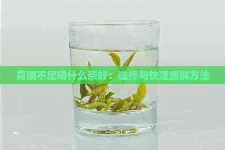 胃阴不足喝什么茶好：选择与快速缓解方法